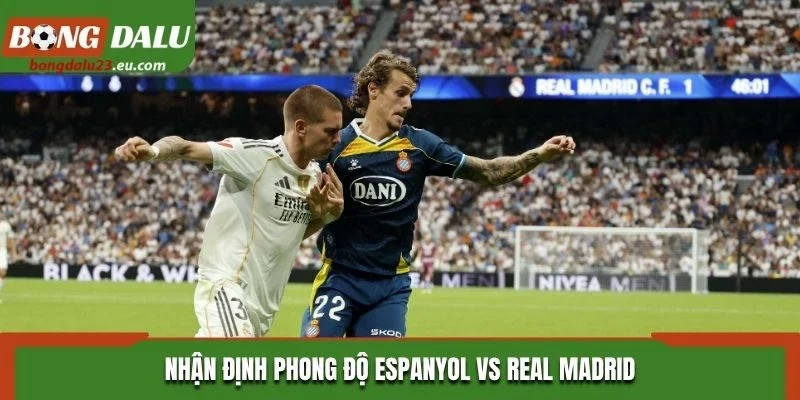 Nhận định phong độ Espanyol vs Real Madrid