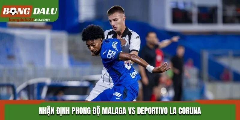 Nhận định phong độ Malaga vs Deportivo La Coruna